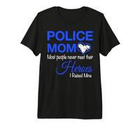 Mamá de policía La mayoría de la Gente Nunca Conoce a Sus héroes Que crié a los Camiseta Premium