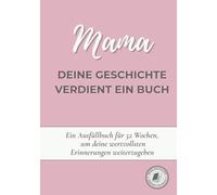 Mama, deine Geschichte verdient ein Buch: Ein Erinnerungsbuch zum Ausfüllen in 52 Wochen, um dein Leben zu erzählen, Erinnerungen zu bewahren und deine Geschichte mit deiner Familie zu teilen
