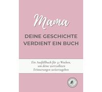 Mama, deine Geschichte verdient ein Buch: Ein Erinnerungsbuch zum Ausfüllen in 52 Wochen, um dein Leben zu erzählen, Erinnerungen zu bewahren und deine Geschichte mit deiner Familie zu teilen