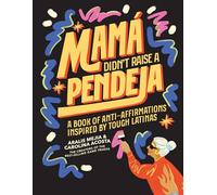 Mama Didn't Raise a Pendeja: Anti-Affirmations Inspired by Tough-Love Abuelas