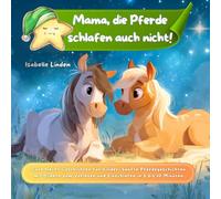 Mama, die Pferde schlafen auch nicht! Gute Nacht Geschichten für Kinder: Sanfte Pferdegeschichten mit Bildern zum Vorlesen und Einschlafen in 5 bis 10 Minuten