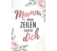 Mama, diese Zeilen sind für dich | Ein Ausfüllbuch voller Liebe, Dankbarkeit und Erinnerungen zum Muttertag oder Geburtstag