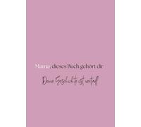 Mama, dieses Buch ist deins: Deine Geschichte ist wertvoll.