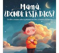 Mamá, ¿Dónde Está Dios?: Cuento cristiano para niños de 3 a 7 años sobre la presencia de Dios, la oración y el miedo (Spanish Edition)