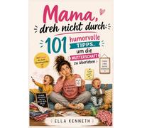 Mama, dreh nicht durch: 101 humorvolle Tipps, um die Mutterschaft zu überleben ; Der lustige und entspannte Ratgeber, um die Höhen und Tiefen des ... mit einer guten Prise Sarkasmus zu meistern