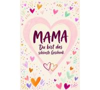 Mama - Du bist das schönste Geschenk: | Das perfekte Geschenk zu Weihnachten, Muttertag oder zum Geburtstag für die beste Mama der Welt