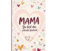 Mama - Du bist das schönste Geschenk: | Das perfekte Geschenk zu Weihnachten, Muttertag oder zum Geburtstag für die beste Mama der Welt
