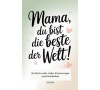 Mama, du bist die Beste der Welt! - Ein Buch voller Liebe, Erinnerungen und Dankbarkeit: Ein persönliches Geschenk für Mama - Ein liebevolles Ausfüllbuch mit Fragen, Geschichten, Humor & Rezepten