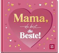 Mama, du bist die Beste!: Liebevolles Mini-Geschenkbuch für die beste Mama der Welt. Das perfekte Geschenk zum Muttertag