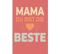 Mama du bist die Beste: Notizbuch für die beste Mama der Welt - 120 Seiten, fein liniert, nummeriert - Geschenkidee für Muttertag, Geburtstag oder einfach so