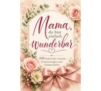 Mama, du bist einfach wunderbar - 100 liebevolle Gründe, Erinnerungen und Dankeschöns: Ein liebevolles Geschenkbuch zum Geburtstag, Muttertag und Weihnachten.