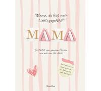 Mama, du bist mein Lieblingsgefühl: Ein Mitmachbuch zum Ausfüllen, Malen und Verschenken - für die beste Mama der Welt