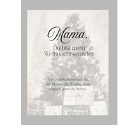 Mama, du bist mein Weihnachtswunder: Ein Dankbarkeitsbuch für Mamas die Weihnachten magisch gemacht haben