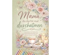 Mama, du darfst mal durchatmen: Ausmalbuch für Mütter mit Achtsamkeitsimpulsen und kleinen Pausen im Alltag (Mama, du machst das gut)