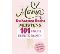 MAMA du hattest Recht (Meistens) - 101 erhliche Liebeserklärungen: Das perfekte Geschenkbuch für Mamas
