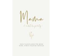 Mama, du machst das großartig - Dein undatierter Tagesplaner für Ruhe, Fokus & kleine Erfolge: Struktur, Selbstfürsorge und Klarheit im Mama-Alltag - Planen ohne Druck, jederzeit startklar