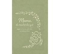 Mama, du machst das gut: Begleiter für die erste Zeit mit deinem Kind: erinnern, begleiten, festhalten