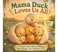 Mama Duck Loves Us All: A Tender Story About Siblings, Big Feelings, and a Mother’s Love