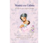 Mamá en Calma: El diario que respira contigo: Para madres reales que buscan momentos de paz en medio del caos hermoso de criar