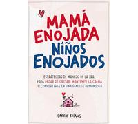 Mamá Enojada, Niños Enojados: Estrategias de manejo de la ira para dejar de gritar, mantener la calma y convertirse en una familia armoniosa (Crianza Pacífica)