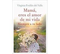 Mamá eres el amor de mi vida. El duelo por la muerte de un hijo. | Virginia Froilán Del Valle