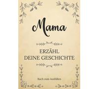 Mama erzähl deine Geschichte | Buch zum Ausfüllen: Mama erzähl aus deinem Leben | Ein Erinnerungsbuch zum Ausfüllen und Weitergeben an Ihre Kinder und ... Muttertag, ihrem Geburtstag oder Weihnachten