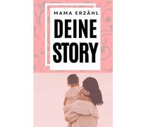 Mama erzähl deine Story: „Weil deine Geschichte es wert ist, erzählt zu werden“