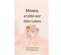 Mama, erzähl mir dein Leben: Ein persönliches Geschenk für deine Mama zum Muttertag, Geburtstag, Weihnachten I Erinnerungsbuch zum schenken und zurückbekommen