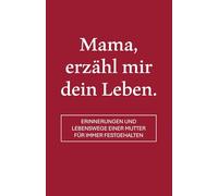 Mama, erzähl mir dein Leben: Erinnerungen und Lebenswege einer Mutter für immer festgehalten