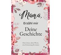 Mama, Erzähl Mir Deine Geschichte: Das Ausfüllbuch für Mamas | Ein persönliches Erinnerungsbuch als Geschenk zu Muttertag, Geburtstag oder Weihnachten