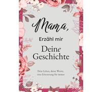 Mama, Erzähl Mir Deine Geschichte: Das Ausfüllbuch für Mamas | Ein persönliches Erinnerungsbuch als Geschenk zu Muttertag, Geburtstag oder Weihnachten