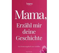 Mama, erzähl mir deine Geschichte: Das Erinnerungsbuch zum Ausfüllen | Ein persönliches und besonderes Geschenk für Mütter: zum Verschenken und Zurückbekommen