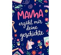 Mama, erzähl mir deine Geschichte: Das persönliche Memoiren-Buch für Mamas mit über 230 Fragen zum Ausfüllen - ein besonderes Geschenk für Mütter