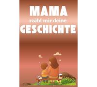 Mama, erzähl mir deine Geschichte: Ein besonderes Detail für Mama: ein Buch, das sie dazu einlädt, sich an ihr Leben zu erinnern, die Momente ... ihre Geschichte für die Ewigkeit geschrieben.