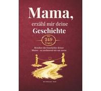 Mama,erzähl mir deine Geschichte: Ein einzigartiges Erinnerungsbuch für Mama mit exklusiven Kapiteln: Erzähl mir von deinem Leben. 249 persönliche ... Erinnerungen bis zu deinen Lebensweisheiten.
