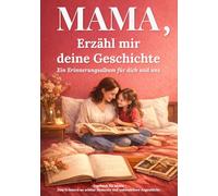 Mama, erzähl mir deine Geschichte: Ein Erinnerungsalbum für dich und uns - Über 230 Fragen an meine Mutter, um ihre Lebensgeschichte festzuhalten