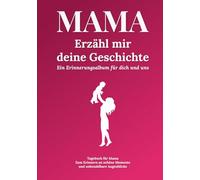 Mama, erzähl mir deine Geschichte: Ein Erinnerungsalbum für dich und uns - Über 230 Fragen an meine Mutter, um ihre Lebensgeschichte festzuhalten