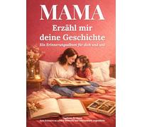 Mama, erzähl mir deine Geschichte: Ein Erinnerungsalbum für dich und uns - Über 230 Fragen an meine Mutter, um ihre Lebensgeschichte festzuhalten
