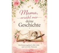 Mama, erzähl mir deine Geschichte: Ein Erinnerungsbuch voller Liebe, Erinnerungen und wertvoller Lebensmomente