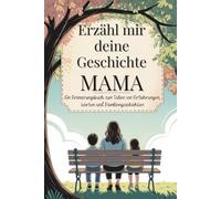 Mama, erzähl mir deine geschichte: Ein Erinnerungsbuch zum Teilen von Erfahrungen, Werten und Familiengeschichten