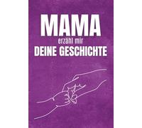 Mama, erzähl mir deine Geschichte: Ein Fragebuch zum Verschenken an Mama, um ihre Geschichte zu entdecken, ihre schönsten Erinnerungen kennenzulernen ... Momente zu teilen, die für immer bleiben.