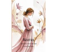 Mama, erzähl mir deine Geschichte.: Ein liebevolles Erinnerungsbuch voller Herz, Nähe und unbezahlbarer Momente - zum Festhalten, Teilen und für immer Bewahren.