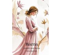 Mama, erzähl mir deine Geschichte.: Ein liebevolles Erinnerungsbuch voller Herz, Nähe und unbezahlbarer Momente - zum Festhalten, Teilen und für immer Bewahren.