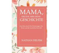 Mama, erzähl mir deine Geschichte“: Eine Reise durch Ihre Erinnerungen, Ihre Werte und die Geschichte Ihrer Zeit