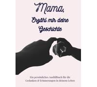 Mama, Erzähl mir deine Geschichte: Erzähl mir von dir Mama | Ausfüllbuch zum Festhalten von Erinnerungen, Geschichten und Lebensweisheiten: Ein ... Mama | +350 Fragen | 171 Seiten, 8,25x11 Zoll