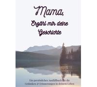 Mama, Erzähl mir deine Geschichte: Erzähl mir von dir Mama | Ausfüllbuch zum Festhalten von Erinnerungen, Geschichten und Lebensweisheiten: Ein ... Mama | +350 Fragen | 171 Seiten, 8,25x11 Zoll