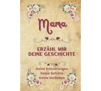 Mama erzähl mir deine Geschichte: Tagebuch zum Ausfüllen | Erinnerungsbuch zum Teilen | Originelle Geschenkidee für Muttertag, Geburtstag oder Weihnachten