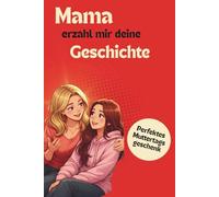 Mama, erzähl mir deine Geschichte: - Von Kindheit bis heute, Fragen die ich immer wissen wollte aber noch nie gestellt habe.