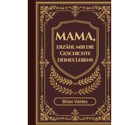 Mama, erzähl mir die Geschichte deines Lebens: Ein geführtes Erinnerungsjournal, um die Erinnerungen, Weisheit und Lebensgeschichte der Mutter festzuhalten