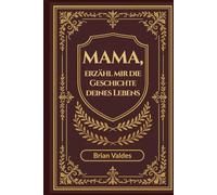 Mama, erzähl mir die Geschichte deines Lebens: Ein geführtes Erinnerungsjournal, um die Erinnerungen, Weisheit und Lebensgeschichte der Mutter festzuhalten